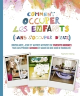 Comment occuper les enfants sans s'en occuper : bricolages, jeux et autres astuces de parents indignes : pour leur apprendre l'autonomie (et gagner une demi-heure de tranquillité) - Raphaële Vidaling