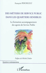 Des métiers de service public dans les quartiers sensibles : la formation-accompagnement des agents de service public - François Perdrizet