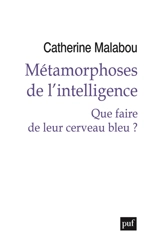 Métamorphoses de l'intelligence : que faire de leur cerveau bleu ? - Catherine Malabou