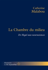 La chambre du milieu : de Hegel aux neurosciences - Catherine Malabou