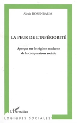 La peur de l'infériorité : aperçus sur le régime moderne de la comparaison sociale - Alexis Rosenbaum