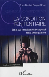 La condition pénitentiaire : essai sur le traitement corporel de la délinquance - Tony Ferri