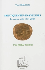 Saint-Quentin-en-Yvelines : le centre-ville 1973-2003 : une épopée urbaine - Yves Draussin