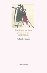 Guérir par les mots : poèmes médicaux, médicinaux et pharmaceutiques - Roland Nadaus