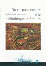 Du corpus scolaire à la bibliothèque intérieure : actes des neuvièmes rencontres des chercheurs en didactique de la littérature, 4, 5 et 6 avril 2008 - Rencontres des chercheurs en didactique de la littérature (09 ; 2008 ; Bordeaux)