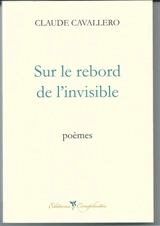 Sur le rebord de l'invisible : poèmes - Claude Cavallero