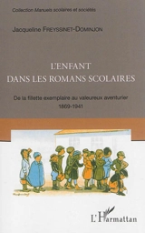 L'enfant dans les romans scolaires : de la fillette exemplaire au valeureux aventurier, 1869-1941 - Jacqueline Freyssinet-Dominjon
