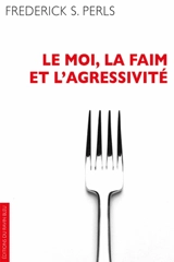 Le moi, la faim et l'agressivité - Frederick S. Perls