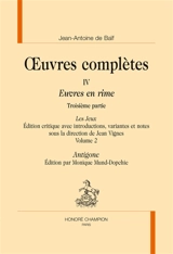 Oeuvres complètes : Euvres en rime. Vol. 4. Les jeux. Vol. 3-2. Antigone - Jean-Antoine de Baïf