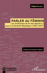 Parler au féminin : les professions de foi des député.e.s sous la Cinquième République (1958-2007) - Magali Guaresi