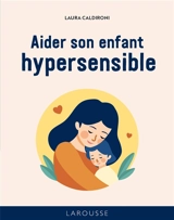 Les 50 règles d'or pour aider son enfant hypersensible - Laura Caldironi