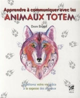 Apprendre à communiquer avec les animaux totem : améliorer sa vie grâce à la sagesse des animaux - Dawn Baumann Brunke