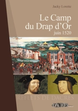 Le Camp du Drap d'or : juin 1520 - Jacky Lorette