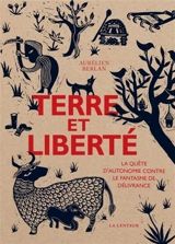 Terre et liberté : la quête d'autonomie contre le fantasme de délivrance - Aurélien Berlan