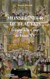 Monseigneur de Beauvais, évêque à la cour de Louis XV - Roland Jousselin