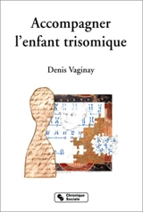 Accompagner l'enfant trisomique - Denis Vaginay
