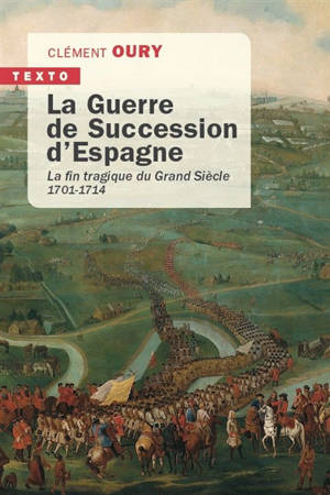 La guerre de Succession d'Espagne : la fin tragique du Grand Siècle : 1701-1714 - Clément Oury