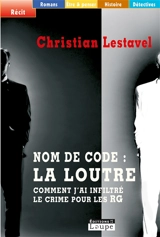 Nom de code, la Loutre : comment j'ai infiltré le crime pour les RG - Christian Lestavel