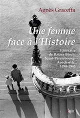 Une femme face à l’histoire : itinéraire de Raïssa Bloch, Saint-Pétersbourg-Auschwitz, 1898-1943 - Agnès Graceffa
