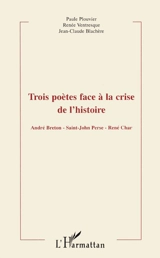 Trois poètes face à la crise de l'histoire : André Breton, Saint-John Perse, René Char : actes du colloque de Montpellier III, 22-23 mars 1996