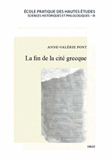 La fin de la cité grecque : métamorphoses et disparition d'un modèle politique et institutionnel local en Asie Mineure, de Dèce à Constantin - Anne-Valérie Pont