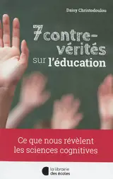 7 contre-vérités sur l'éducation : ce que nous révèlent les sciences cognitives - Daisy Christodoulou