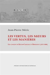 Les vertus, les moeurs et les manières : les comtes de Ségur-Cabanac et Bordeaux (1655-1888) - Jean-Pierre Méric