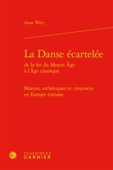 La danse écartelée de la fin du Moyen Age à l'âge classique : moeurs, esthétiques et croyances en Europe romane - Anne Wéry
