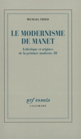 Esthétique et origines de la peinture moderne. Vol. 3. Le modernisme de Manet ou Le visage de la peinture dans les années 1860 - Michael Fried