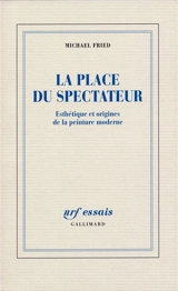 Esthétique et origines de la peinture moderne. Vol. 1. La place du spectateur - Michael Fried