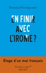 En finir avec l'ironie ? : éloge d'un mal français - Didier Pourquery