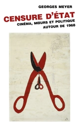 Censure d'Etat : cinéma, moeurs et politique autour de 1968 - Georges Meyer