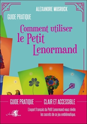 Comment utiliser le Petit Lenormand : guide pratique - Alexandre Musruck