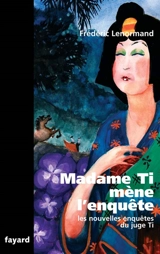 Les nouvelles enquêtes du juge Ti. Madame Ti mène l'enquête - Frédéric Lenormand