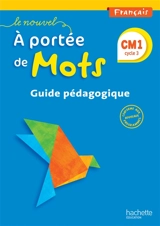 Le nouvel A portée de mots, français, CM1 cycle 3 : guide pédagogique : conforme aux nouveaux programmes - Janine Lucas