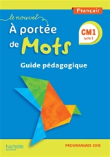 Le nouvel A portée de mots, français CM1, cycle 3 : guide pédagogique : programmes 2018 - Janine Lucas