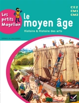 Le Moyen Age : histoire & histoire des arts : CE2, CM1, CM2 - Sophie Le Callennec