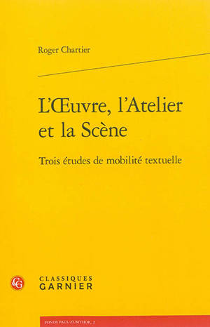L'oeuvre, l'atelier et la scène : trois études de mobilité textuelle - Roger Chartier