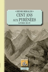 Cent ans aux Pyrénées. Vol. 2. Livres III & IV - Henri Beraldi