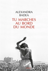 Tu marches au bord du monde - Alexandra Badea