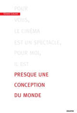 Pour vous, le cinéma est un spectacle, pour moi, il est presque une conception du monde - Gérard Leblanc