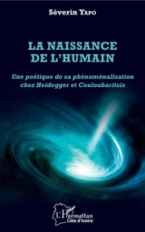 La naissance de l'humain : une poétique de sa phénoménalisation chez Heidegger et Couloubaritsis - Séverin Yapo