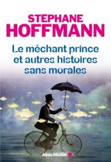 Le méchant prince et autres histoires sans morales - Stéphane Hoffmann