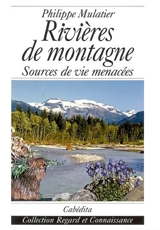 Rivières de montagne : sources de vie menacées - Philippe Mulatier