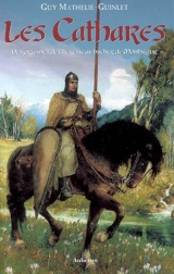 Les cathares : des origines de l'hérésie au bûcher de Montségur - Guy Mathelié-Guinlet
