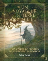 Un voyageur en Terre du Milieu : mon cahier de croquis de Cul-de-Sac au Mordor - John Howe