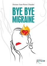 Bye bye migraine : guide pratique - Jean-Pierre Chaudot