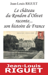 Le château du Rondon d'Olivet raconte... son histoire de France - Jean-Louis Riguet