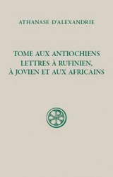 Tome aux Antiochiens, lettres à Rufinien, à Jovien et aux Africains - Athanase