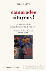 Camarades citoyens ! : pouvons-nous abandonner la France ? - Pierre Lévy